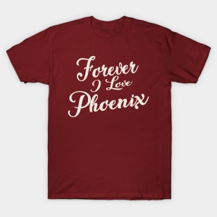 Forever i love Phoenix T-Shirt